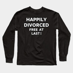 Happily Divorced, Free At Last! Long Sleeve T-Shirt